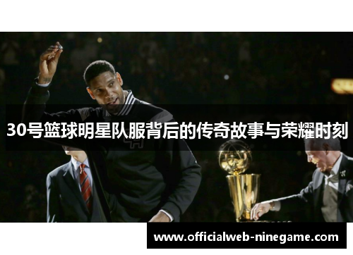 30号篮球明星队服背后的传奇故事与荣耀时刻