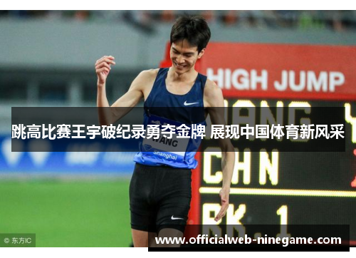 跳高比赛王宇破纪录勇夺金牌 展现中国体育新风采